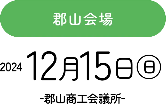 郡山会場 2024.12.15(日) -郡山商工会議所-